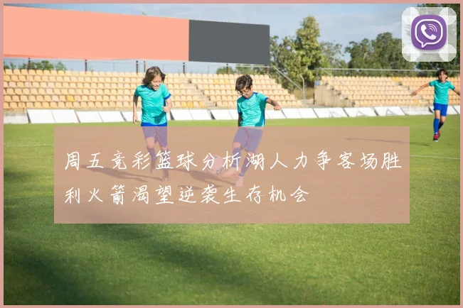 周五竞彩篮球分析湖人力争客场胜利火箭渴望逆袭生存机会